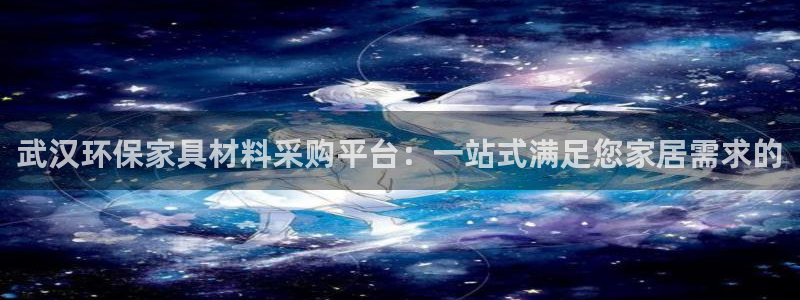 沐鸣2平台注册问一问：武汉环保家具材料采购平台：一站式满足您