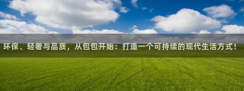 沐鸣2平台登录网址：环保、轻奢与品质，从包包开始：打造一个可