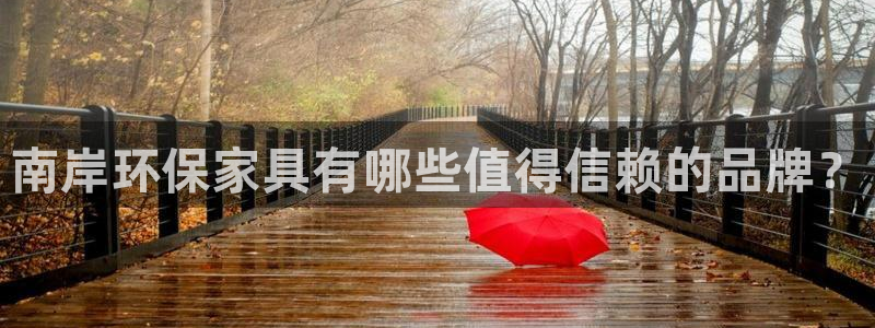 沐鸣2平台注册入口：南岸环保家具有哪些值得信赖的品牌？
