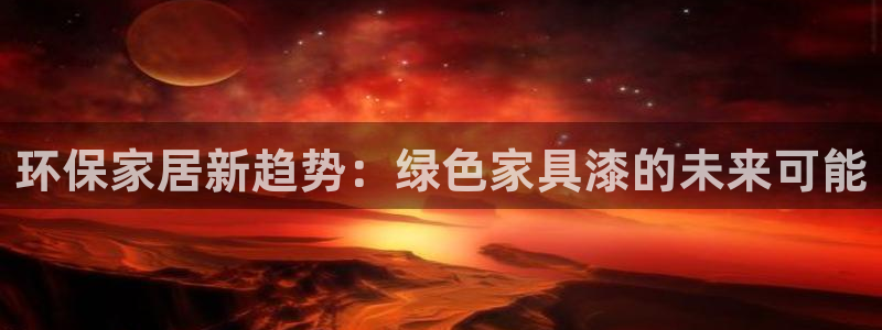 沐鸣2平台官网：环保家居新趋势：绿色家具漆的未来可能